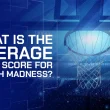 What Is the Average Final Score for March Madness